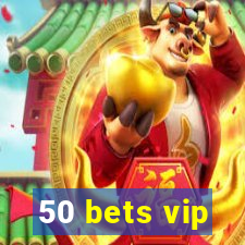 50 bets vip